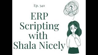 ERP Scripting (with Shala Nicely) | Ep. 340