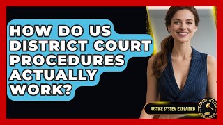 How Do US District Court Procedures Actually Work? - Justice System Explained