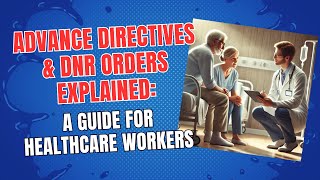 Advance Directives & DNR Orders Explained: A Guide for Healthcare Workers