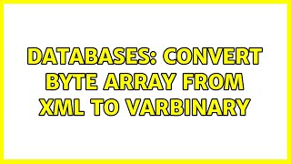 Databases: Convert Byte Array From XML to VARBINARY