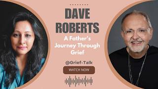 How a Bereaved Father Turned Pain Into Purpose — Dave Roberts | Grief Talk