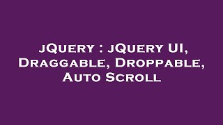 jQuery : jQuery UI, Draggable, Droppable, Auto Scroll