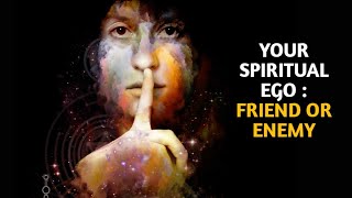 IS Your Spiritual Ego: Friend or Enemy in your  Journey