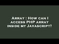 Array : How can I access PHP array inside my Javascript?