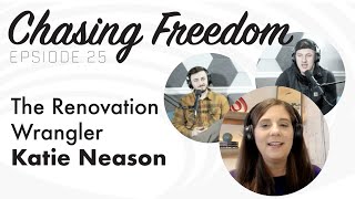 Chasing Freedom - Ep.25 The Renovation Wrangler, Katie Neason