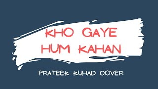 Kho Gaye Hum Kahan - Male Cover | Baar Baar Dekho - Prateek Kuhad | Sidharth Malhotra, Katrina Kaif