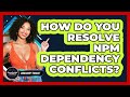 How Do You Resolve Npm Dependency Conflicts? - JavaScript Toolkit