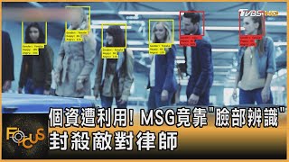 個資遭利用! MSG竟靠「臉部辨識 」封殺敵對律師｜秦綾謙｜FOCUS全球新聞 20230131@tvbsfocus