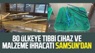 80 ülkeye tıbbi cihaz ve malzeme ihracatı Samsun'dan