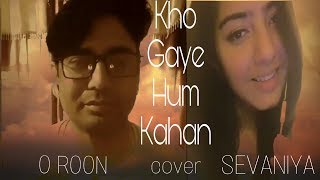 Kho Gaye Hum Kahan | cover by | O ROON + SEVANIYA