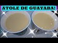 ATOLE DE GUAYABA DELICIOSO ECONOMICO Y NUTRITIVO!