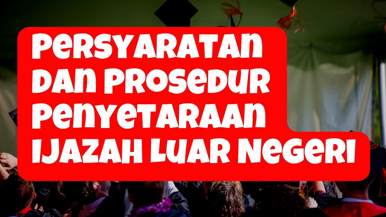 PROSEDUR DAN PERSYARATAN PENYETARAAN IJAZAH LUAR NEGERI - YouTube