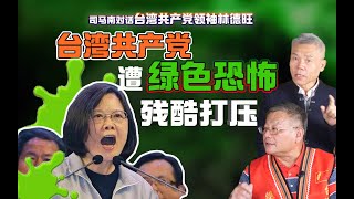 司马南对话林德旺：台湾共产党遭绿色恐怖残酷打压