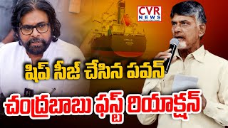 షిప్ సీజ్ చేసిన పవన్..చంద్రబాబు ఫస్ట్ రియాక్షన్ | Chandrababu Reaction On Pawan Kalyan | CVR