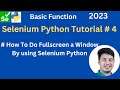 Selenium Python Basic Function Tutorial #4 .How to do FullScreen a window by using Selenium Python ?