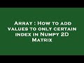 Array : How to add values to only certain index in Numpy 2D Matrix