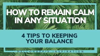 How To Remain Calm In Any Situation: 4 Tips For Keeping Your Balance When Under Pressure