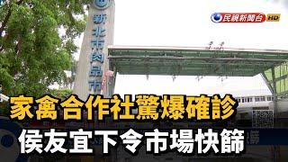 家禽合作社驚爆確診 侯友宜下令市場快篩－民視台語新聞