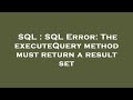 SQL : SQL Error: The executeQuery method must return a result set