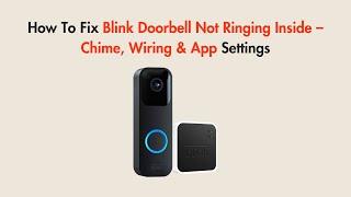 How To Fix Blink Doorbell Not Ringing Inside – Chime, Wiring & App Settings