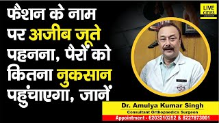 Dr. Amulya Kr Singh से जानें, गलत जूते पहनने से पैरों में कितनी दिक्कत होती है, ऐसे जूते पहनें