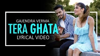 Tera Ghata  Gajendra Verma Lyrics Video