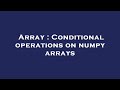 Array : Conditional operations on numpy arrays
