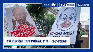 【主编点新闻】压力下的反贪集会！安华政府改革形象受损