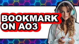 How to Bookmark on AO3 2025 - Easy Guide