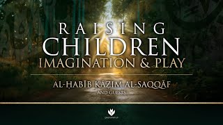 Raising Children: Imagination & Play - al-Ḥabīb Kāẓim as-Saqqāf (Nelson, UK)