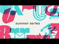 SUMMER SERIES | 