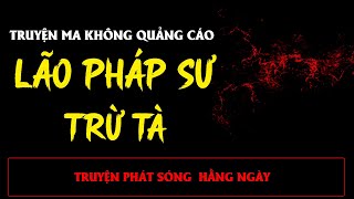 TRUYỆN MA ÍT QUẢNG CÁO : LÃO PHÁP SƯ TRỪ TÀ | MC ĐÌNH SOẠN