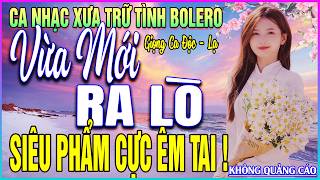 LK 180 Bài Ca Nhạc Trữ Tình BOLERO MỚI NHẤT 2026➤VỪA MỚI RA LÒ - SIÊU PHẨM CỰC ÊM TAI