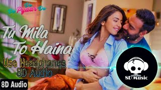 Tu Mila To Haina - | 8D Audio | De De Pyaar De | Ajay Devgan, Rakul Preet Singh | Bollywood 8D Music