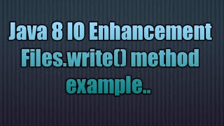Java 8 IO Enhancement Files.write() method