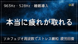 本当に疲れが取れる【脳が熟睡】効果抜群963Hz・528Hzのα波＋ソルフェジオ効果で安眠　睡眠用bgm 疲労回復　深い睡眠へ誘う睡眠導入音楽　ソルフェジオ周波数でストレス緩和