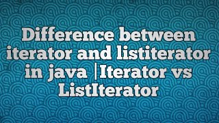 Difference between iterator and listiterator in java |iterator vs listiterator