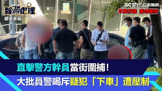 直擊警方幹員當街圍捕！大批員警喝斥疑犯「下車」遭壓制｜三立新聞網 SETN.com