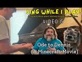 Sing While I Play! (Fifth Video): Ode to Dennis (A Minecraft Movie)