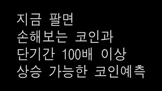 지금팔면 안되는 코인과 단기간 100배 이상 상승 가능한 코인 예측