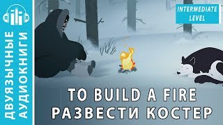 Аудиокнига на английском языке с переводом (текст): Развести костер, To build a fire