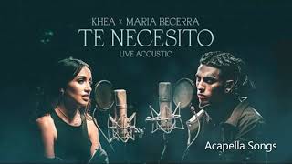KHEA, Maria Becerra - Te Necesito (Live Acoustic) (Acapella Only Vocals)