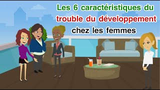 Les 6 caractéristiques du trouble du développement chez les femmes