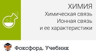 Химия. Химическая связь. Ионная связь и ее характеристики. Центр онлайн-обучения «Фоксфорд»