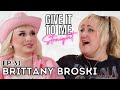BRITTANY BROSKI | Give It To Me Straight | Ep 31