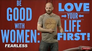 How to be Good with Women - Loving Yourself Isn't Lip Service | Inside FEARLESS #42