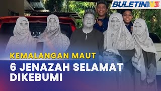 KEMALANGAN MAUT | Jenazah Enam Beranak Selamat Dikebumi Satu Liang Lahad