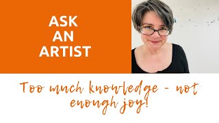 Artists, do you have too much knowledge and not enough joy?