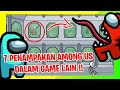 7 PENAMPAKAN AMONG US DALAM GAME LAIN !! AMOGUS IMPOSTOR ADA DIMANA MANA !!