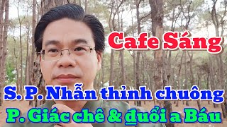 CAFE SÁNG! SƯ PHÁP NHẪN THỈNH CHUÔNG, P. GIÁC CHÊ VÀ SẼ ĐUỔI A BÁU NẾU TRỞ LẠI ĐOÀN.